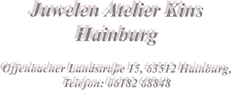 Juwelen Atelier Kins  Hainburg  Offenbacher Landstrae 15, 63512 Hainburg,  Telefon: 06182 68848